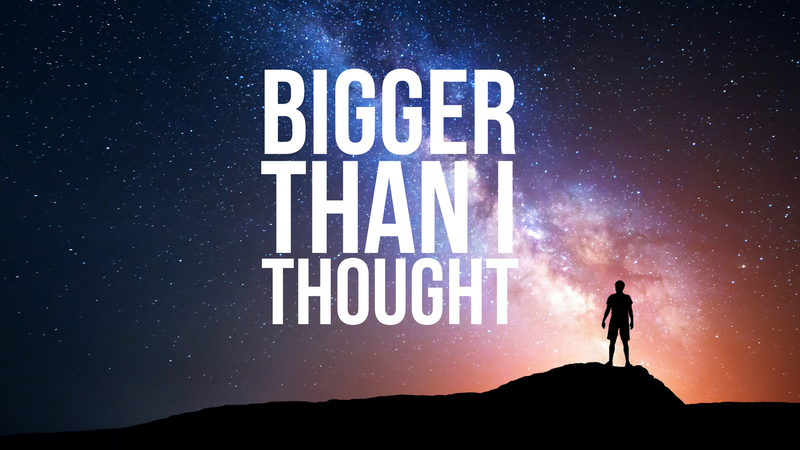 Bigger Than I Thought - 3 Week Teaching Series